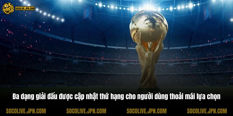 Đa dạng giải đấu được cập nhật thứ hạng cho người dùng thoải mái lựa chọn