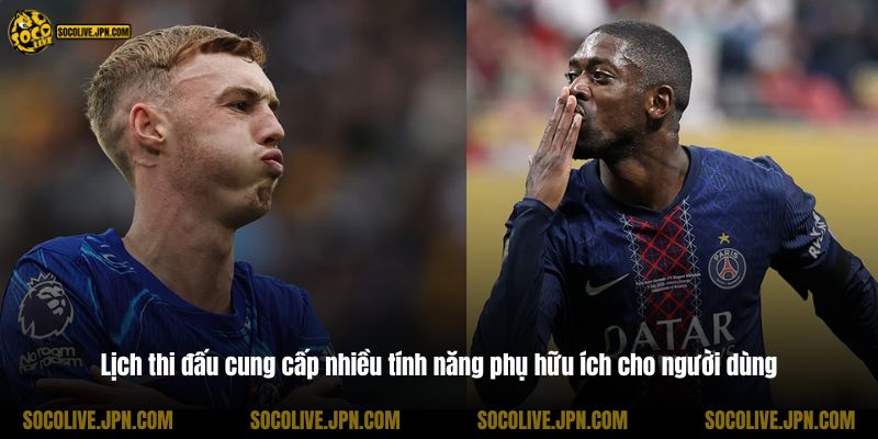 Lịch thi đấu cung cấp nhiều tính năng phụ hữu ích cho người dùng