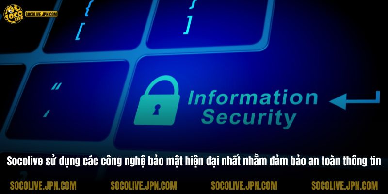 Socolive sử dụng các công nghệ bảo mật hiện đại nhất nhằm đảm bảo an toàn thông tin