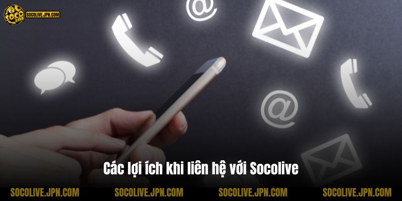 Các lợi ích khi liên hệ với Socolive
