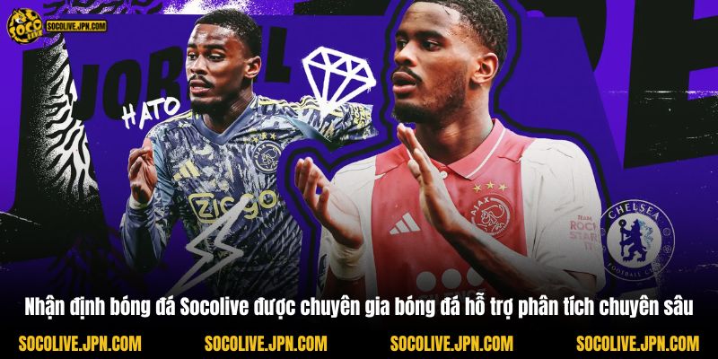 Nhận định bóng đá Socolive được chuyên gia bóng đá hỗ trợ phân tích chuyên sâu